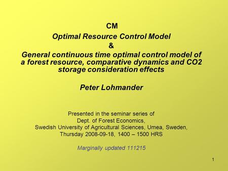 1 CM Optimal Resource Control Model & General continuous time optimal control model of a forest resource, comparative dynamics and CO2 storage consideration.