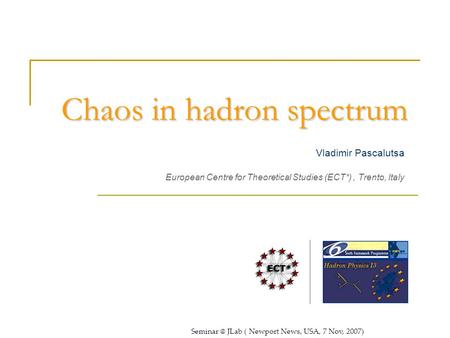 Chaos in hadron spectrum Vladimir Pascalutsa European Centre for Theoretical Studies (ECT*), Trento, Italy Supported by JLab ( Newport News,