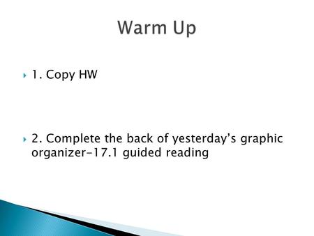  1. Copy HW  2. Complete the back of yesterday’s graphic organizer-17.1 guided reading.
