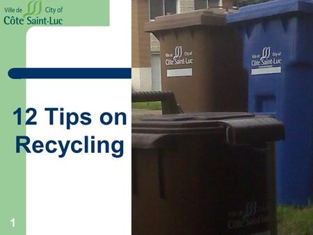 12 Tips on Recycling 1. 1- Don’t Put your Blue Box in your Blue Bin 2.