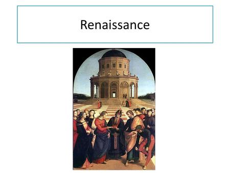 Renaissance. The Renaissance “Rebirth” 14 th – 17 th century (1300s – 1600s) Began in Italy in the mid-1300s; spread throughout Europe Reached its height.