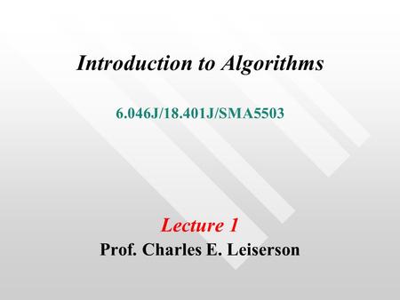 Introduction to Algorithms 6.046J/18.401J/SMA5503 Lecture 1 Prof. Charles E. Leiserson.