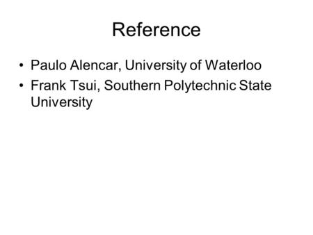 Reference Paulo Alencar, University of Waterloo Frank Tsui, Southern Polytechnic State University.