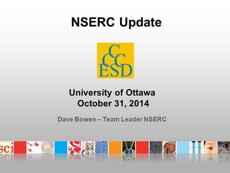 University of Ottawa October 31, 2014 Dave Bowen – Team Leader NSERC NSERC Update.