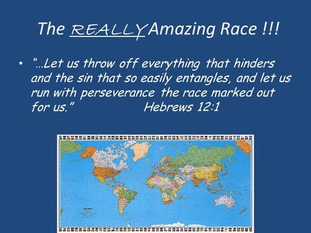 The REALLY Amazing Race !!! “…Let us throw off everything that hinders and the sin that so easily entangles, and let us run with perseverance the race.