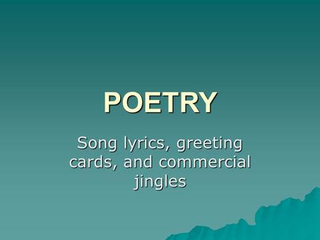 Song lyrics, greeting cards, and commercial jingles