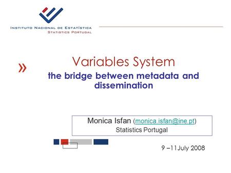 « Variables System the bridge between metadata and dissemination Monica Isfan Statistics Portugal 9 –11July 2008.