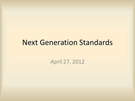 Next Generation Standards April 27, 2012.