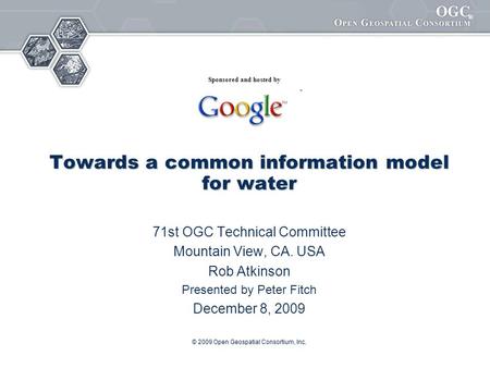 ® © 2009 Open Geospatial Consortium, Inc. Towards a common information model for water 71st OGC Technical Committee Mountain View, CA. USA Rob Atkinson.