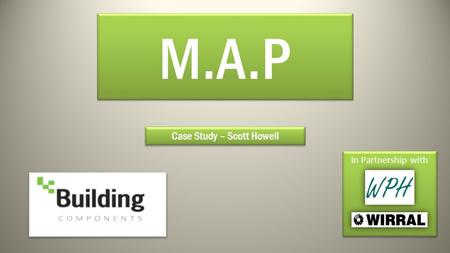 M.A.P Case Study – Scott Howell In Partnership with.