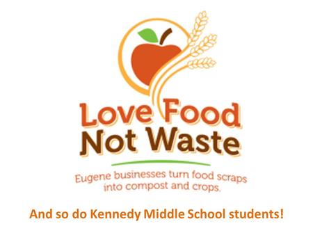 And so do Kennedy Middle School students!. Food waste is collected in the school kitchen by the chef and cafeteria employees.