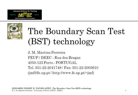 LEONARDO INSIGHT II / TAP-MM ASTEP - The Boundary Scan Test (BST) technology © J. M. Martins Ferreira - University of Porto (FEUP / DEEC)1 The Boundary.