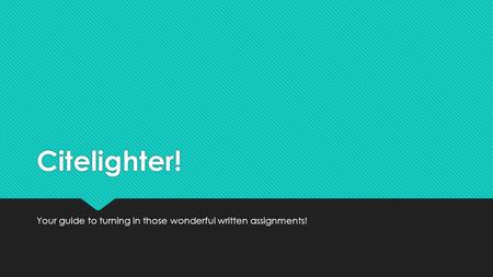 Citelighter! Your guide to turning in those wonderful written assignments!