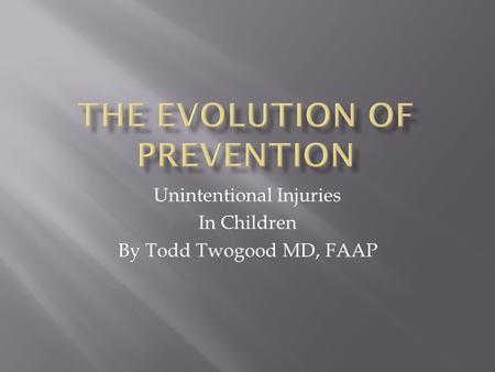 Unintentional Injuries In Children By Todd Twogood MD, FAAP.