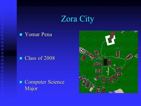 Zora City Yomar Pena Yomar Pena Class of 2008 Class of 2008 Computer Science Major Computer Science Major.