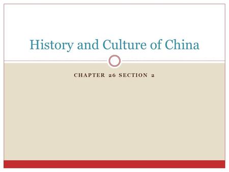 CHAPTER 26 SECTION 2 History and Culture of China.