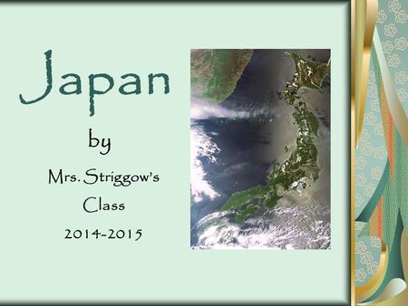 Japan by Mrs. Striggow’s Class 2014-2015. Contents Introduction1 What is the land of Japan like?2 What is Japanese language like?3 What are some Japanese.