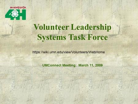 UMConnect Meeting: March 11, 2009 Volunteer Leadership Systems Task Force https://wiki.umn.edu/view/Volunteers/WebHome.