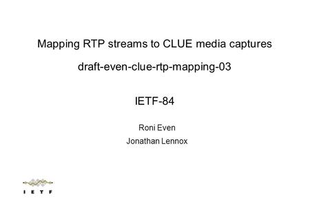 Roni Even Jonathan Lennox Mapping RTP streams to CLUE media captures draft-even-clue-rtp-mapping-03 IETF-84.