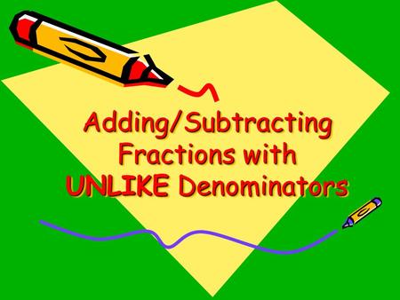 Adding/Subtracting Fractions with UNLIKE Denominators.