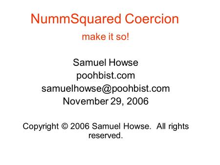 NummSquared Coercion make it so! Samuel Howse poohbist.com November 29, 2006 Copyright © 2006 Samuel Howse. All rights reserved.