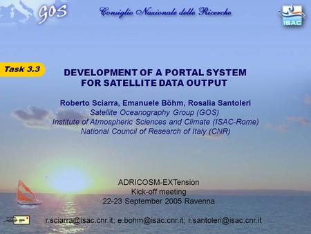 DEVELOPMENT OF A PORTAL SYSTEM FOR SATELLITE DATA OUTPUT Task 3.3 Roberto Sciarra, Emanuele Böhm, Rosalia Santoleri Satellite Oceanography Group (GOS)