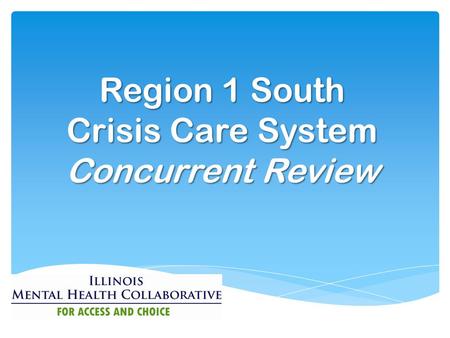 Region 1 South Crisis Care System Concurrent Review.
