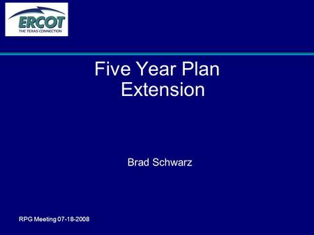 RPG Meeting 07-18-2008 Five Year Plan Extension Brad Schwarz.