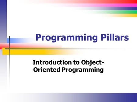 Programming Pillars Introduction to Object- Oriented Programming.