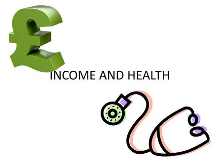 INCOME AND HEALTH. Significant link between income and health. Factors such as social class, housing, and poor diet can all be linked to income. However.