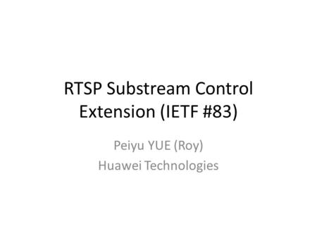 RTSP Substream Control Extension (IETF #83) Peiyu YUE (Roy) Huawei Technologies.