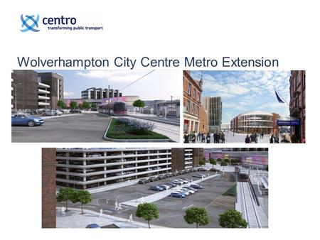 Wolverhampton City Centre Metro Extension. Introduction  Background New Tram and Depot Extension Birmingham City Centre Extension Original Wolverhampton.