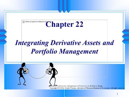 1 Chapter 22 Integrating Derivative Assets and Portfolio Management Portfolio Construction, Management, & Protection, 4e, Robert A. Strong Copyright ©2006.