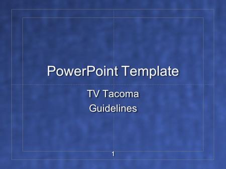 1 PowerPoint Template TV Tacoma Guidelines TV Tacoma Guidelines.