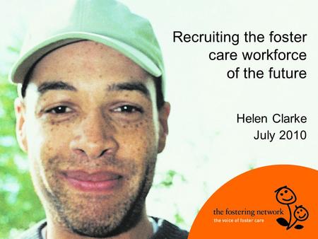 Recruiting the foster care workforce of the future Helen Clarke July 2010.