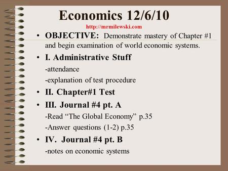 Economics 12/6/10  OBJECTIVE: Demonstrate mastery of Chapter #1 and begin examination of world economic systems. I. Administrative.