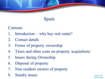 Back to EU Member states Spain Contents 1.Introduction – why buy real estate? 2.Contact details 3.Forms of property ownership 4.Taxes and other costs on.