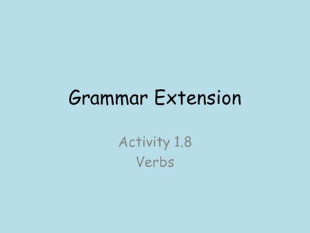 Grammar Extension Activity 1.8 Verbs. What is a Verb? A verb is a part of speech that expresses action, occurrence, or existence. Example: The dog barked.