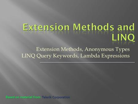 Extension Methods, Anonymous Types LINQ Query Keywords, Lambda Expressions Based on material from Telerik Corporation.