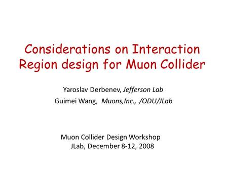 Considerations on Interaction Region design for Muon Collider Muon Collider Design Workshop JLab, December 8-12, 2008 Guimei Wang, Muons,Inc., /ODU/JLab.