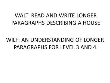 WALT: READ AND WRITE LONGER PARAGRAPHS DESCRIBING A HOUSE