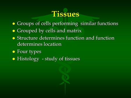 Tissues Groups of cells performing similar functions Groups of cells performing similar functions Grouped by cells and matrix Grouped by cells and matrix.