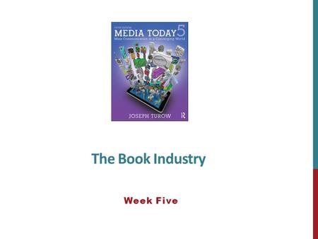 The Book Industry Week Five. BASIC THEMES The modern book did not arrive in a flash as a result of one investor’s grand change The book as a medium of.