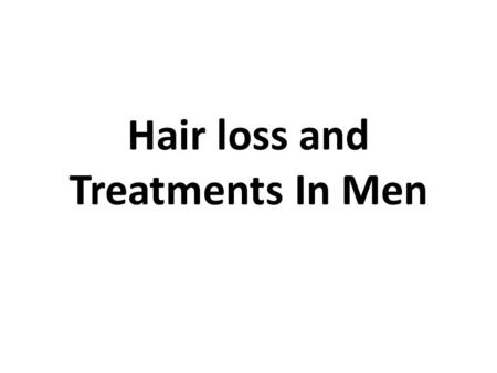Hair loss and Treatments In Men. Hairs People who have hairs absolutely love it, those who do not crib for him and those who are in the process of losing.