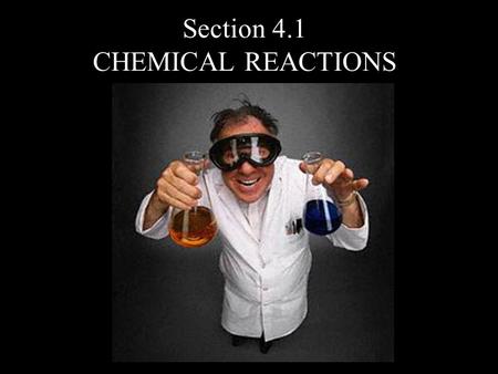 Section 4.1 CHEMICAL REACTIONS. A chemical reaction occurs when 2 or more substances combine to form a new substance. Reactants – materials that are combined.