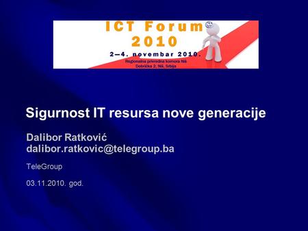 Dalibor Ratković TeleGroup 03.11.2010. god. Sigurnost IT resursa nove generacije.