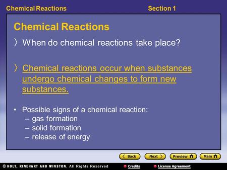 Section 1Chemical Reactions 〉 When do chemical reactions take place? 〉 Chemical reactions occur when substances undergo chemical changes to form new substances.
