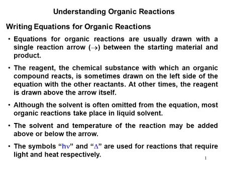 1 Understanding Organic Reactions Equations for organic reactions are usually drawn with a single reaction arrow (  ) between the starting material and.