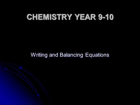 CHEMISTRY YEAR 9-10 Writing and Balancing Equations.