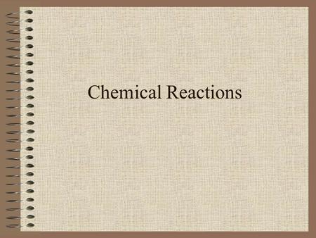 Chemical Reactions. Signs of a Chemical Change 1. Heat and/or light is given off 2. A gas is produced (often seen as bubbles) 3.A precipitate is formed.